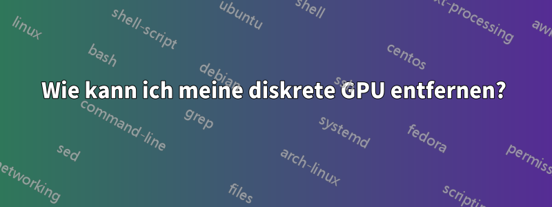 Wie kann ich meine diskrete GPU entfernen?