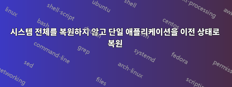 시스템 전체를 복원하지 않고 단일 애플리케이션을 이전 상태로 복원