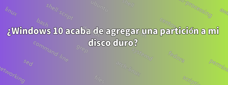 ¿Windows 10 acaba de agregar una partición a mi disco duro?