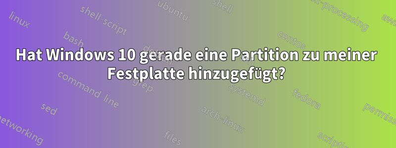 Hat Windows 10 gerade eine Partition zu meiner Festplatte hinzugefügt?