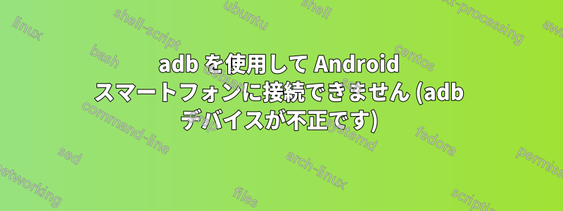 adb を使用して Android スマートフォンに接続できません (adb デバイスが不正です)