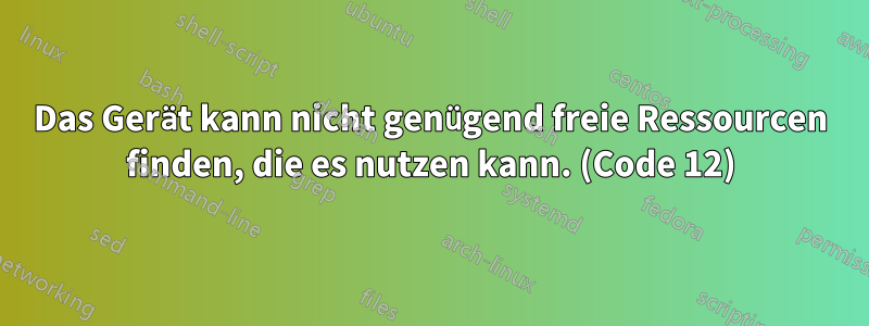 Das Gerät kann nicht genügend freie Ressourcen finden, die es nutzen kann. (Code 12)