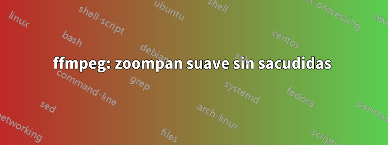 ffmpeg: zoompan suave sin sacudidas