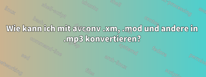 Wie kann ich mit avconv .xm, .mod und andere in .mp3 konvertieren?