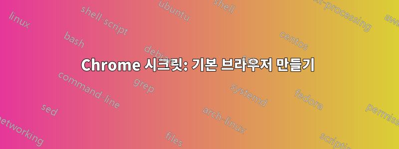 Chrome 시크릿: 기본 브라우저 만들기