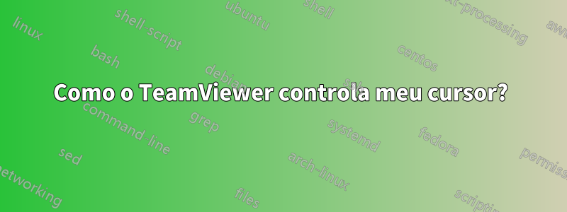 Como o TeamViewer controla meu cursor?