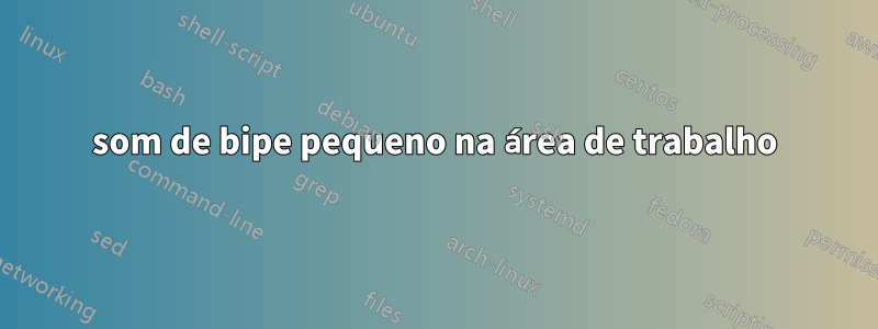 som de bipe pequeno na área de trabalho