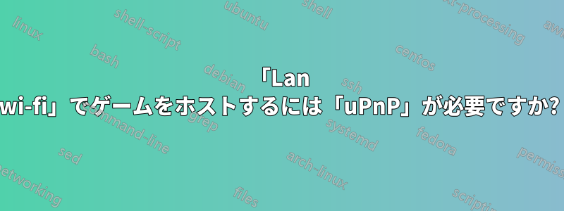 「Lan wi-fi」でゲームをホストするには「uPnP」が必要ですか?