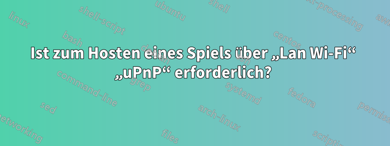 Ist zum Hosten eines Spiels über „Lan Wi-Fi“ „uPnP“ erforderlich?