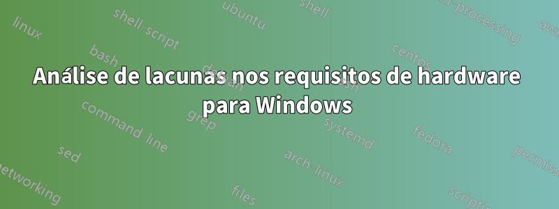 Análise de lacunas nos requisitos de hardware para Windows