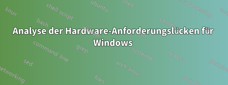 Analyse der Hardware-Anforderungslücken für Windows