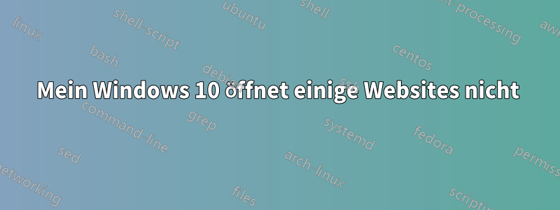 Mein Windows 10 öffnet einige Websites nicht