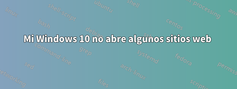 Mi Windows 10 no abre algunos sitios web