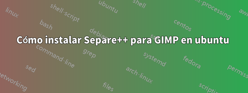 Cómo instalar Separe++ para GIMP en ubuntu