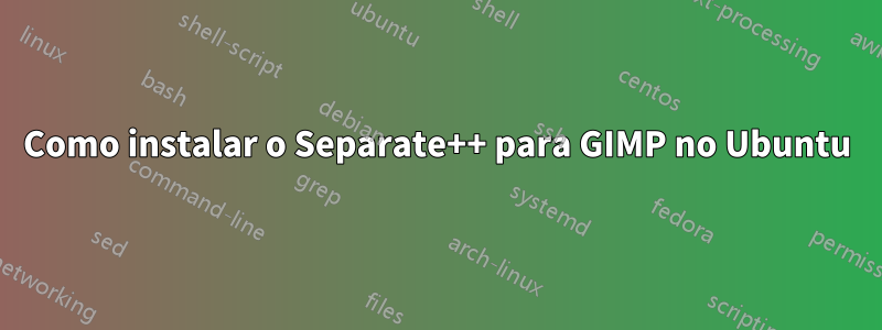 Como instalar o Separate++ para GIMP no Ubuntu