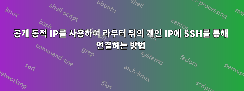 공개 동적 IP를 사용하여 라우터 뒤의 개인 IP에 SSH를 통해 연결하는 방법