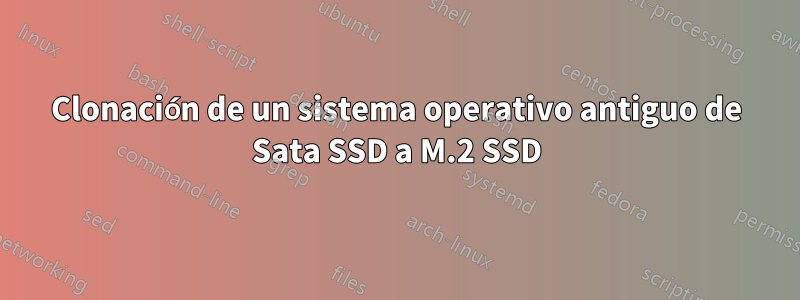 Clonación de un sistema operativo antiguo de Sata SSD a M.2 SSD