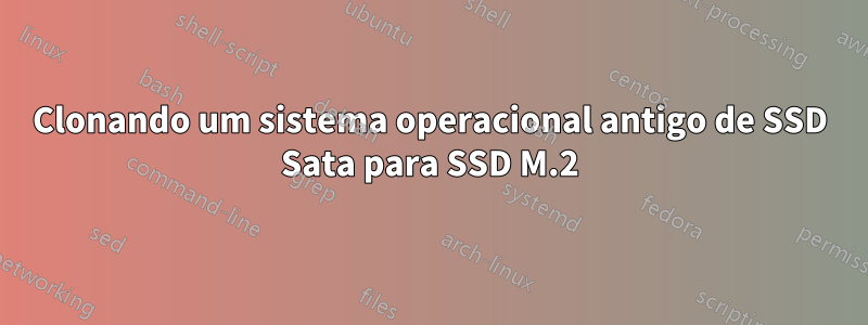 Clonando um sistema operacional antigo de SSD Sata para SSD M.2