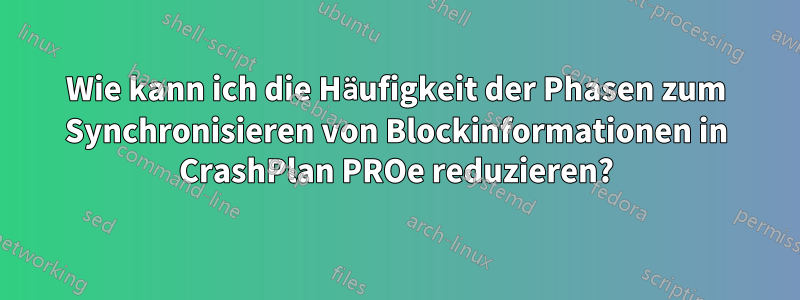 Wie kann ich die Häufigkeit der Phasen zum Synchronisieren von Blockinformationen in CrashPlan PROe reduzieren?