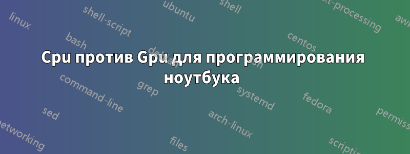 Cpu против Gpu для программирования ноутбука 