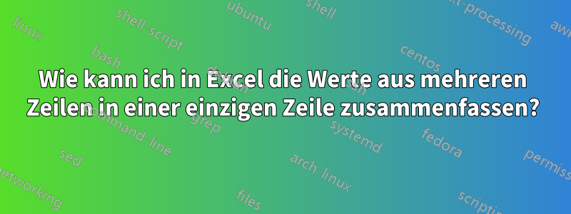 Wie kann ich in Excel die Werte aus mehreren Zeilen in einer einzigen Zeile zusammenfassen?