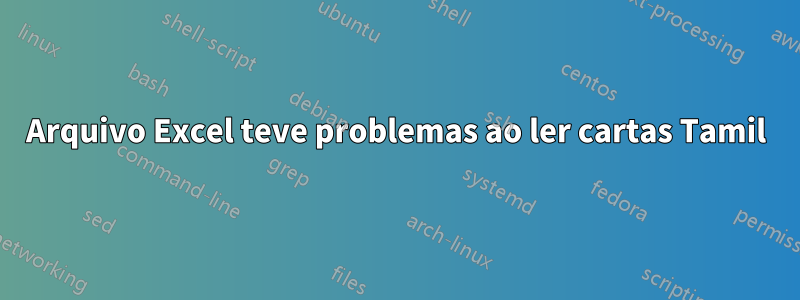 Arquivo Excel teve problemas ao ler cartas Tamil