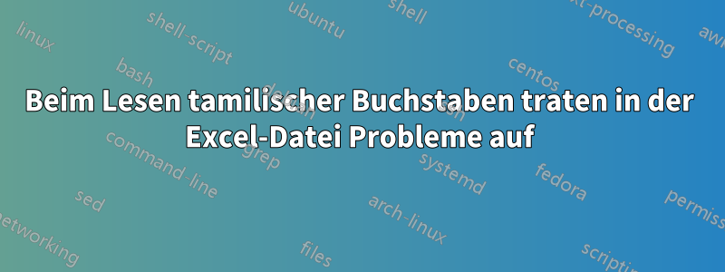 Beim Lesen tamilischer Buchstaben traten in der Excel-Datei Probleme auf