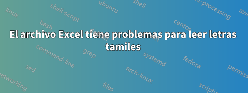 El archivo Excel tiene problemas para leer letras tamiles