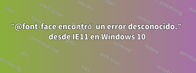 "@font-face encontró un error desconocido." desde IE11 en Windows 10