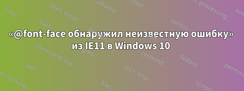 «@font-face обнаружил неизвестную ошибку» из IE11 в Windows 10