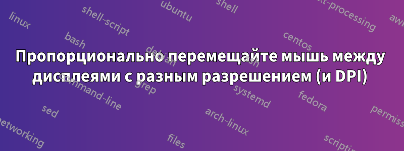 Пропорционально перемещайте мышь между дисплеями с разным разрешением (и DPI)