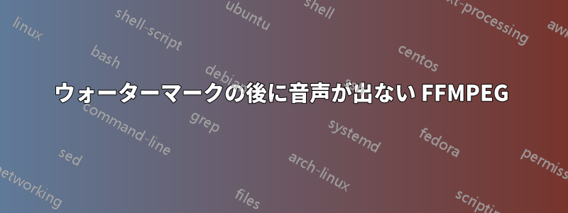 ウォーターマークの後に音声が出ない FFMPEG