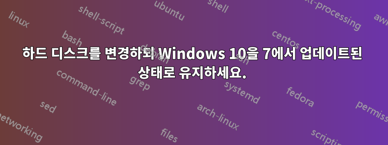 하드 디스크를 변경하되 Windows 10을 7에서 업데이트된 상태로 유지하세요.
