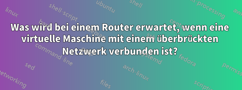 Was wird bei einem Router erwartet, wenn eine virtuelle Maschine mit einem überbrückten Netzwerk verbunden ist?