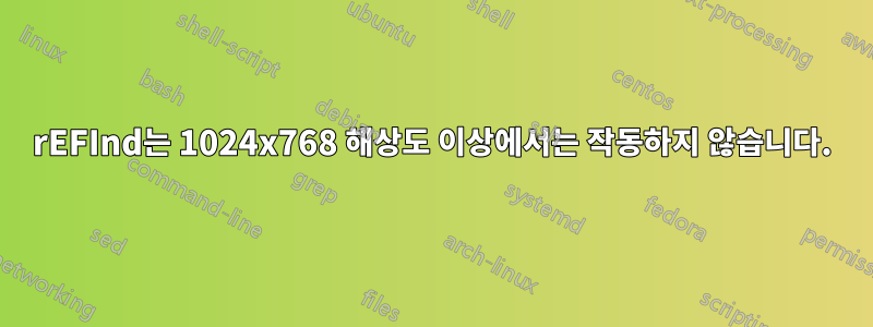 rEFInd는 1024x768 해상도 이상에서는 작동하지 않습니다.