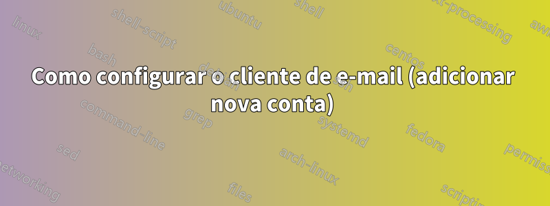 Como configurar o cliente de e-mail (adicionar nova conta)