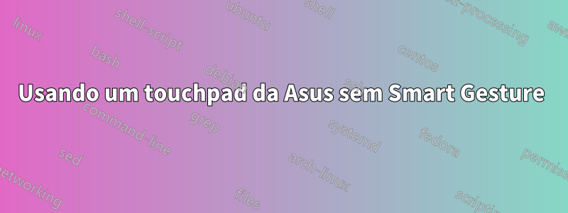 Usando um touchpad da Asus sem Smart Gesture