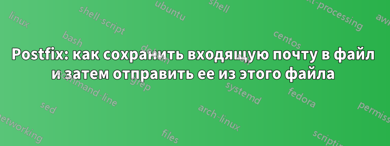 Postfix: как сохранить входящую почту в файл и затем отправить ее из этого файла