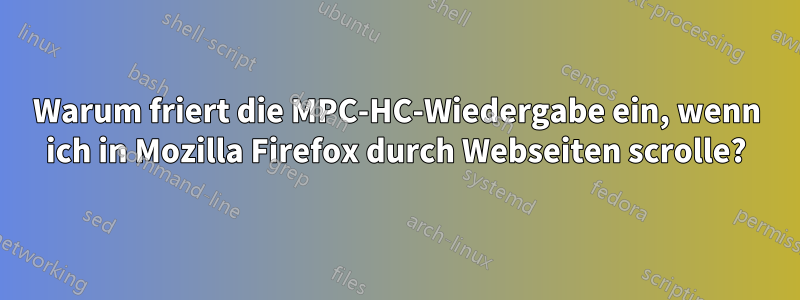 Warum friert die MPC-HC-Wiedergabe ein, wenn ich in Mozilla Firefox durch Webseiten scrolle?