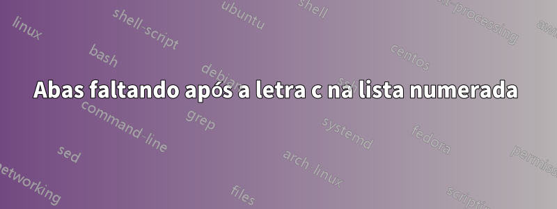 Abas faltando após a letra c na lista numerada