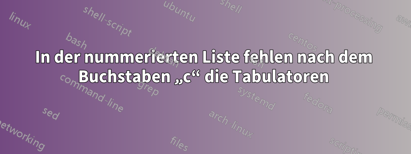 In der nummerierten Liste fehlen nach dem Buchstaben „c“ die Tabulatoren