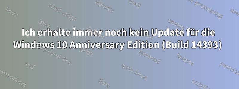 Ich erhalte immer noch kein Update für die Windows 10 Anniversary Edition (Build 14393) 