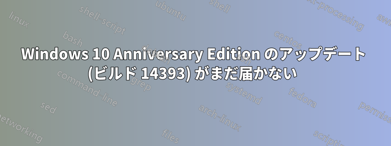 Windows 10 Anniversary Edition のアップデート (ビルド 14393) がまだ届かない 