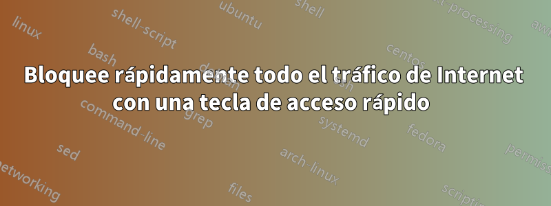 Bloquee rápidamente todo el tráfico de Internet con una tecla de acceso rápido 