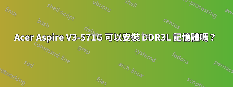 Acer Aspire V3-571G 可以安裝 DDR3L 記憶體嗎？