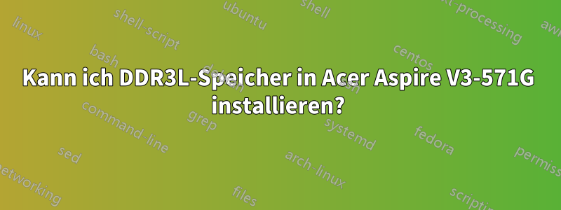 Kann ich DDR3L-Speicher in Acer Aspire V3-571G installieren?