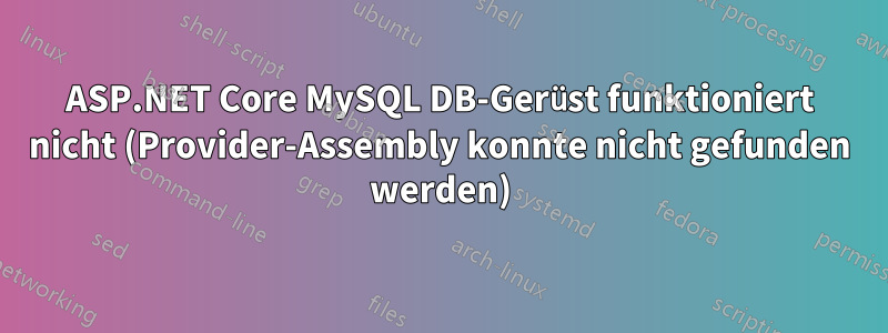 ASP.NET Core MySQL DB-Gerüst funktioniert nicht (Provider-Assembly konnte nicht gefunden werden)