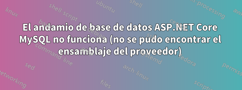 El andamio de base de datos ASP.NET Core MySQL no funciona (no se pudo encontrar el ensamblaje del proveedor)