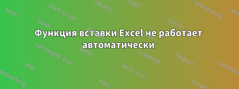 Функция вставки Excel не работает автоматически