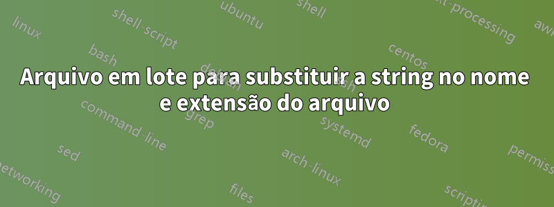 Arquivo em lote para substituir a string no nome e extensão do arquivo